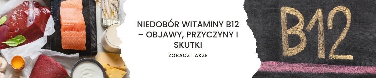 Niedobór witaminy B12 – objawy, przyczyny i skutki - obrazek zobacz także