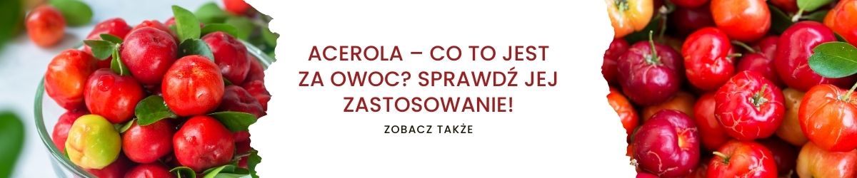 Acerola – co to jest za owoc Sprawdź jej zastosowanie- obrazek zobacz także