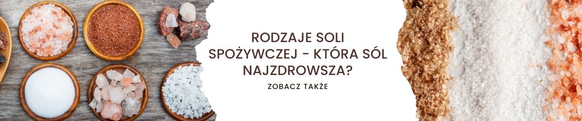 Rodzaje soli spożywczej - która sól najzdrowsza - obrazek zobacz także