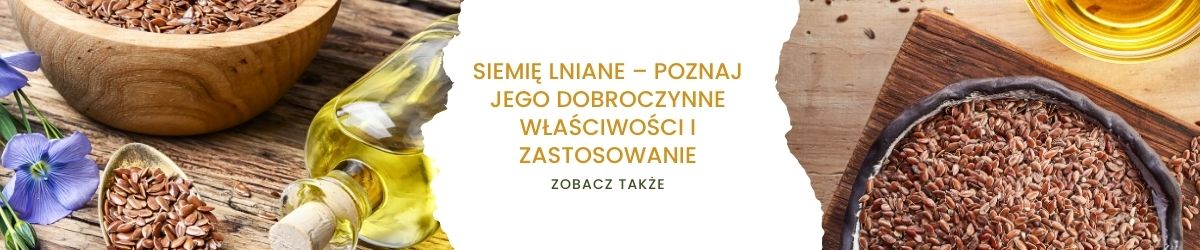 Siemię lniane – poznaj jego dobroczynne właściwości i zastosowanie - obrazek zobacz także