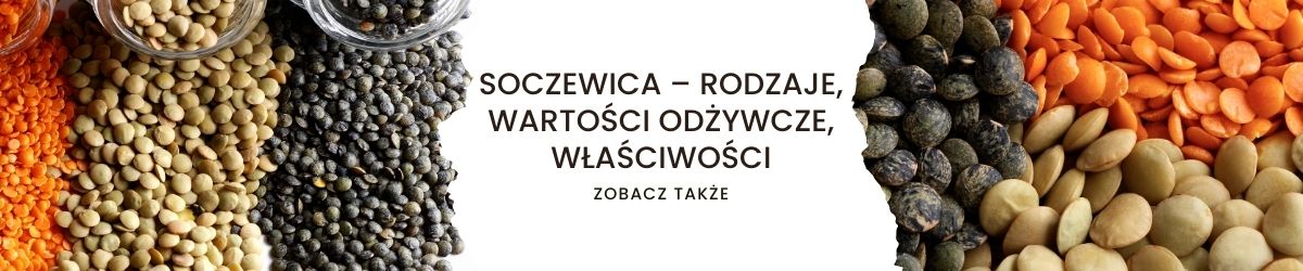 Soczewica – rodzaje, wartości odżywcze, właściwości - obrazek zobacz także