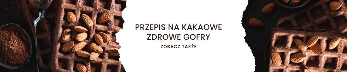Przepis na kakaowe zdrowe gofry - obrazek zobacz także