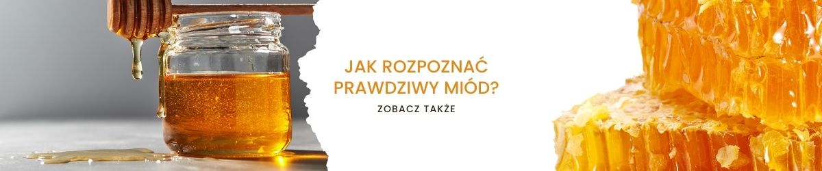 Jak rozpoznać prawdziwy miód - obrazek zobacz także