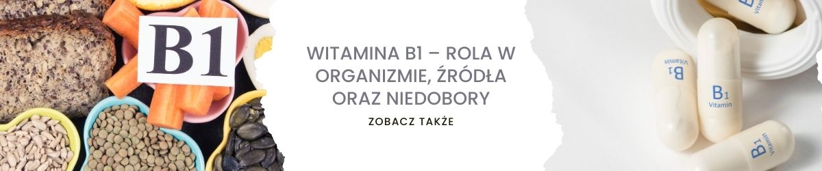 Witamina B1 – rola w organizmie, źródła oraz niedobory - obrazek zobacz także