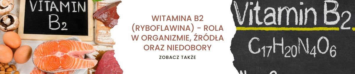 Witamina B2 (ryboflawina) - rola w organizmie, źródła oraz niedobory - obrazek zobacz także