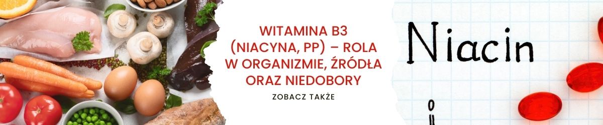 Witamina B3 (niacyna, PP) – rola w organizmie, źródła oraz niedobory - obrazek zobacz także