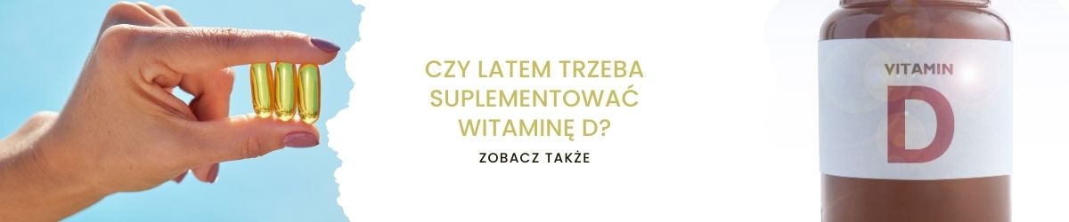 Czy latem trzeba suplementować witaminę D - obrazek zobacz także
