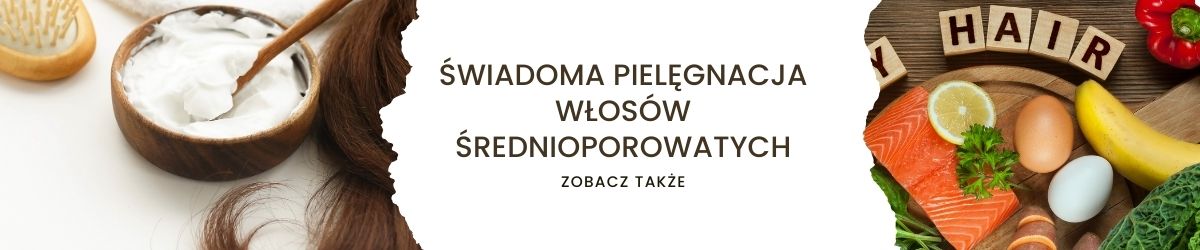 Świadoma pielęgnacja włosów średnioporowatych - obrazek zobacz także