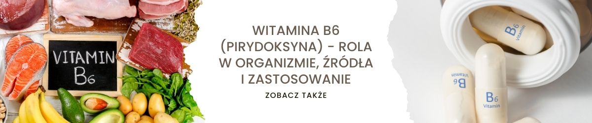 Witamina B6 (pirydoksyna) - rola w organizmie, źródła i zastosowanie - obrazek zobacz także